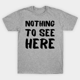 Nothing to see here T-Shirt